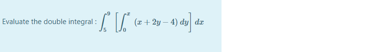 Evaluate the double integral :
(x + 2y – 4) dy da
