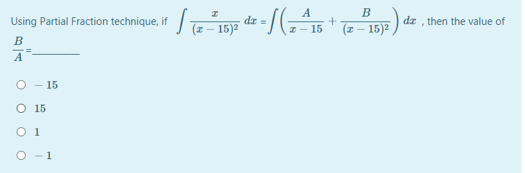 A
В
da :
(x – 15)2
Using Partial Fraction technique, if
dx , then the value of
I – 15
(r – 15)2 )
В
A
O - 15
O 15
O 1
1
|
