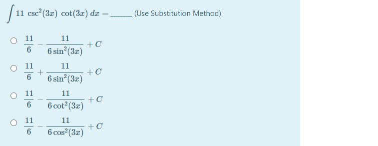 11 csc²(3x) cot(3x) dx =,
(Use Substitution Method)
11
11
+C
6 sin (3z)
6
11
11
+C
6 sin (3z)
6
11
11
+C
6 cot2 (3x)
11
11
+C
6 cos (3z)
