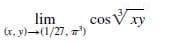 lim
(x, y)-(1/27, 7')
cos Vxy
ху
