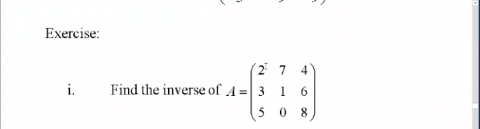Exercise:
(2 7
4
i.
Find the inverse of A =| 3
1
5 0 8
