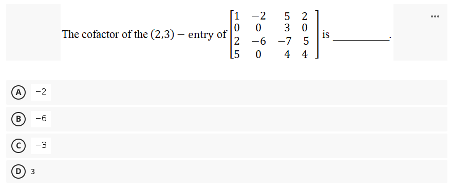 [1
-2
5 2
...
The cofactor of the (2,3) – entry of
is
2
-6
-7 5
[5
0 4 4
A
-2
B
-6
-3
