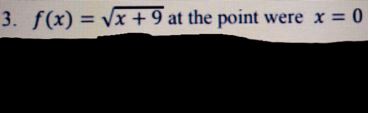 3. f(x) =
Vx +9 at the point were x
= 0
