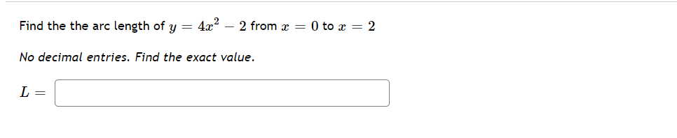 Find the the arc length of y =
4x?
- 2 from x = 0 to x = 2
No decimal entries. Find the exact value.
L =
