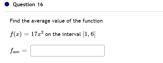 Question 16
Find the average value of the function
f(x) = 17x? on the interval [1, 6]
fave
