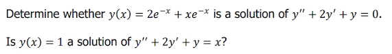 Determine whether y(x) = 2e-* + xe¯× is a solution of y" + 2y' + y = 0.
Is y(x) = 1 a solution of y" + 2y' +y = x?
