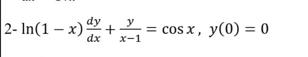 dy
2- In(1 – x)
y
= cos x, y(0) = 0
|
dx
х-1
+
