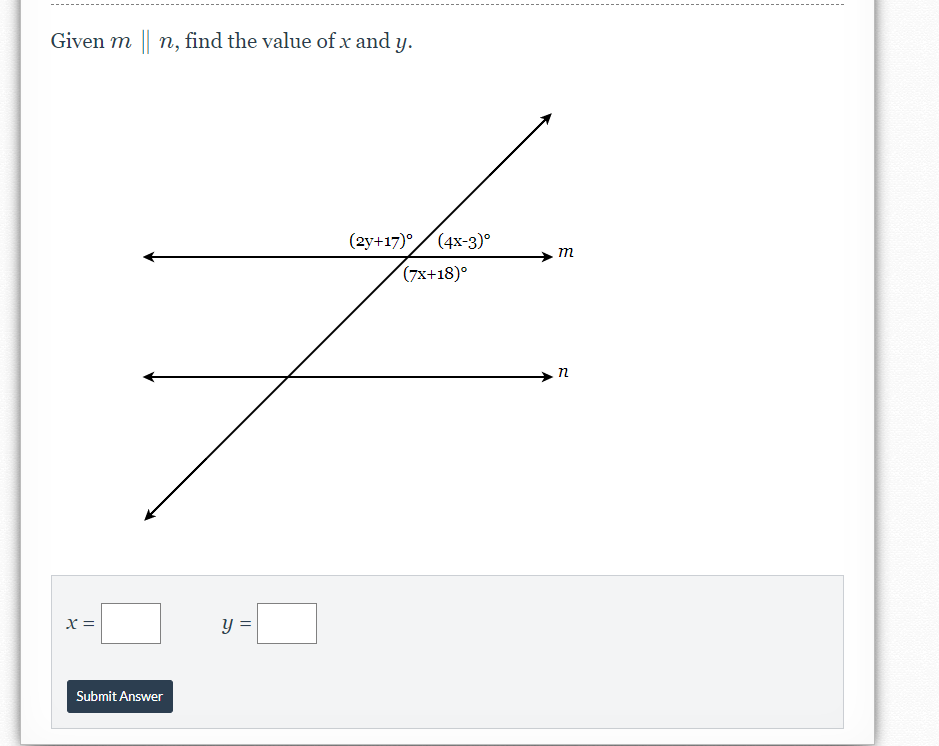 Given m || n, find the value ofx and y.
(2y+17)°/(4x-3)°
m
(7x+18)°
x =
y =
Submit Answer
