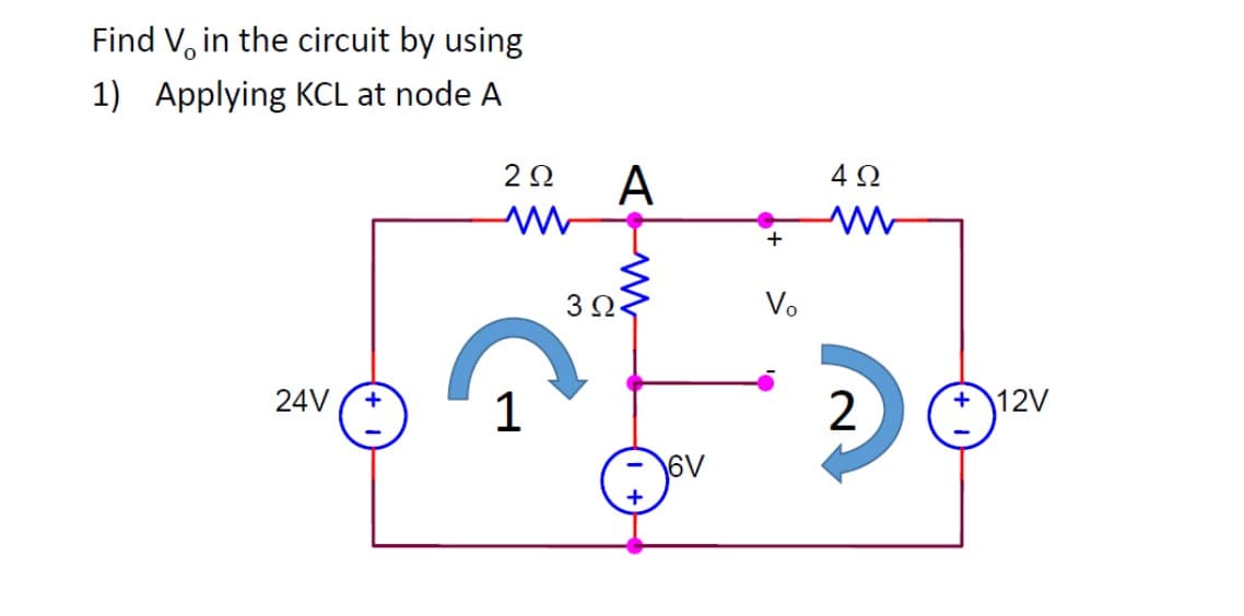 Find V, in the circuit by using
1) Applying KCL at node A
A
4Ω
V.
24V
2
+12V
6V
