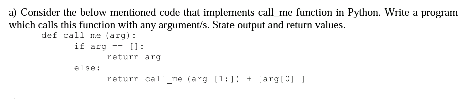 a) Consider the below mentioned code that implements call_me function in Python. Write a program
which calls this function with any argument/s. State output and return values.
