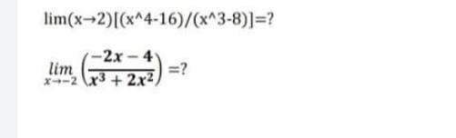 lim(x-2)[(x^4-16)/(x^3-8)]=?
-2x-4y
lim
x-2 x3 + 2x²)
