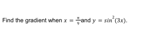 Find the gradient when x = and y = sin'(3x).
