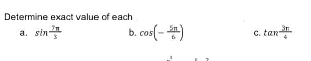 Determine exact value of each
a. sin-
3
b. cos(- )
Зп
C. tan-
