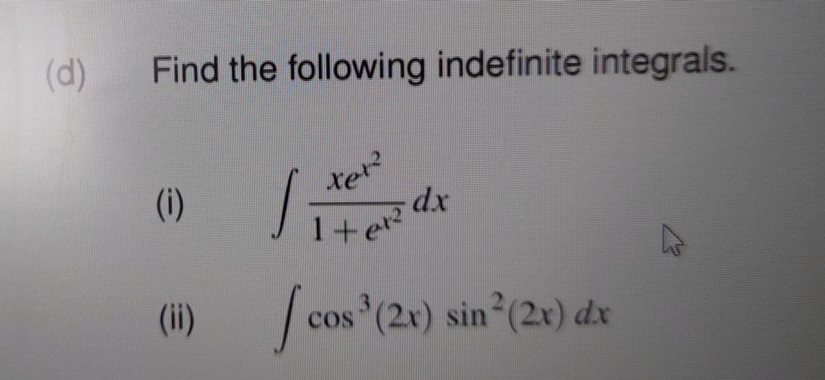 (d)
Find the following indefinite integrals.
(i)
ter
dx
27
(ii)
COS
cos (2r) sin (2x) dx
