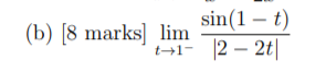 sin(1 – t)
|2 – 2t|
(b) [8 marks] lim
t+1-
