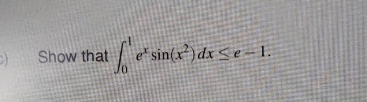 ()
Show that
e sin(x²) dx < e- 1.
