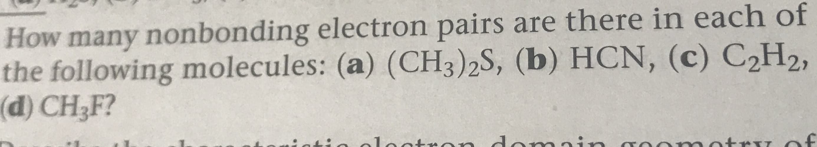 How many nonbonding electron pairs are there in each of
the following molecules: (a) (CH3)2S, (b) HCN, (c) C2H2,
d) CH3F?
deaia
ot
af
motru
