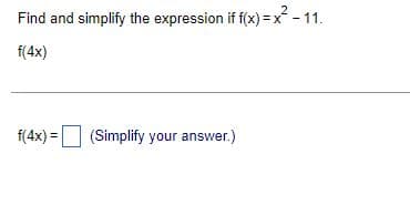 Find and simplify the expression if f(x)=x²-11.
f(4x)
f(4x) = (Simplify your answer.)