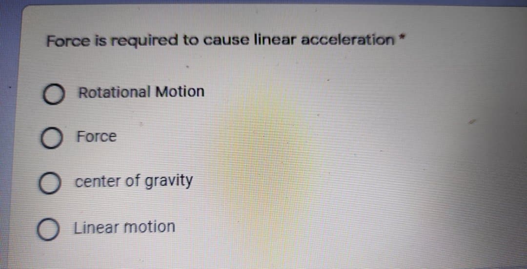 Force is required to cause linear acceleration
Rotational Motion
Force
center of gravity
Linear motion
