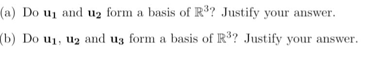 (a) Do u1 and u2 form a basis of R'? Justify your answer.
(b) Do u1, u2 and u3 form a basis of R? Justify your answer.
