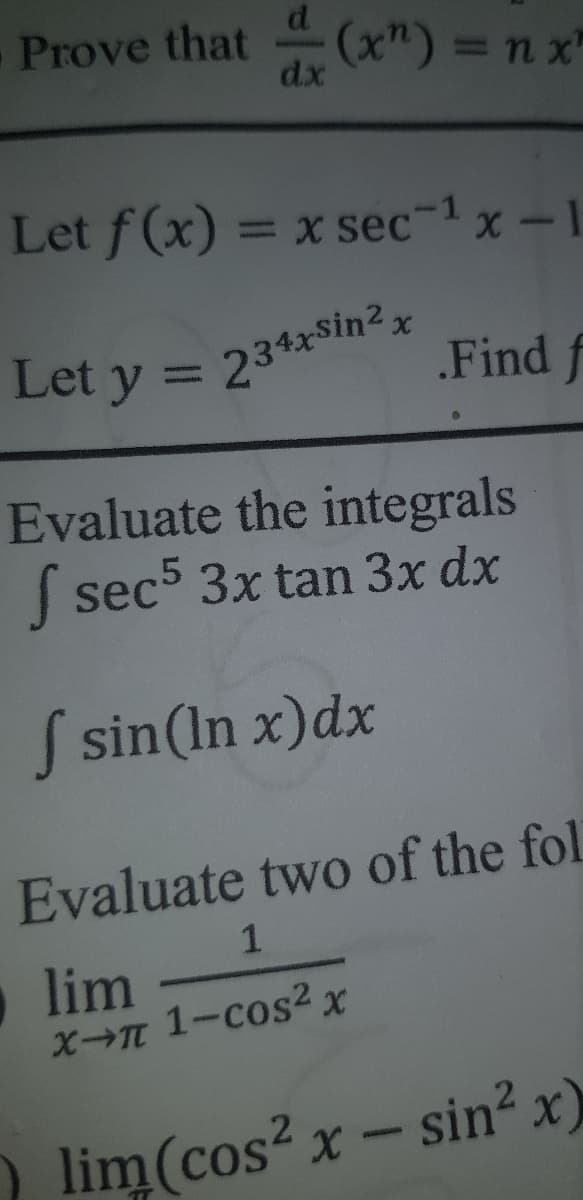Prove that (x"):
= n x"
dx
Let f (x) = x sec-1x-1
%3D
Let y = 234xsin?.
Find f
Evaluate the integrals
S sec5 3x tan 3x dx
S sin(In x)dx
Evaluate two of the fol
lim
XT 1-cos2 x
lim(cos? x- sin? x)
