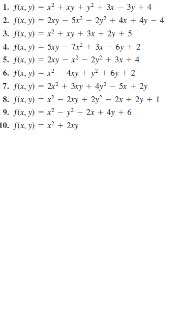 1. f(x, y) = x² + xy + y? + 3x - 3y + 4
2. f(x, y) = 2ry – 5x2 – 2y² + 4x + 4y – 4
3. f(x, y) = x² + xy + 3x + 2y + 5
4. f(x, y) 3D 5ху — 7x? + 3х
5. f(x, y) = 2ry – x² – 2y² + 3x + 4
6. f(x, y) = x² – 4xy + y? + 6y + 2
7. f(x, y) = 2r2 + 3xy + 4y? – 5x + 2y
8. f(x, y) = x? – 2ry + 2y? – 2x + 2y + 1
9. f(x, y) = x² – y² – 2x + 4y + 6
10. f(x, y) = x² + 2ry
бу + 2
