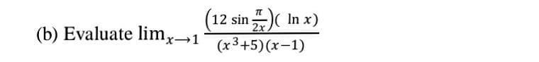 (12 sin )( In x)
(x3+5)(x-1)
(b) Evaluate lim,-1
