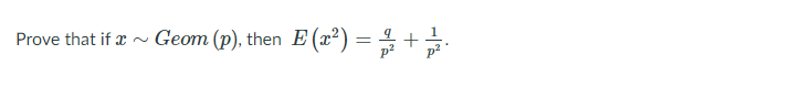 Prove that if x ~
Geom (p), then E (x²)
p2

