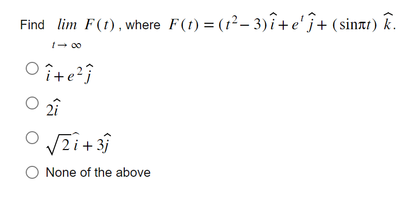 Find lim F(t), where F(t) = (t²− 3) î+e¹ Ĵ+ (sinët)
t→∞
îte²ĵ
2î
2i+ 3j
None of the above