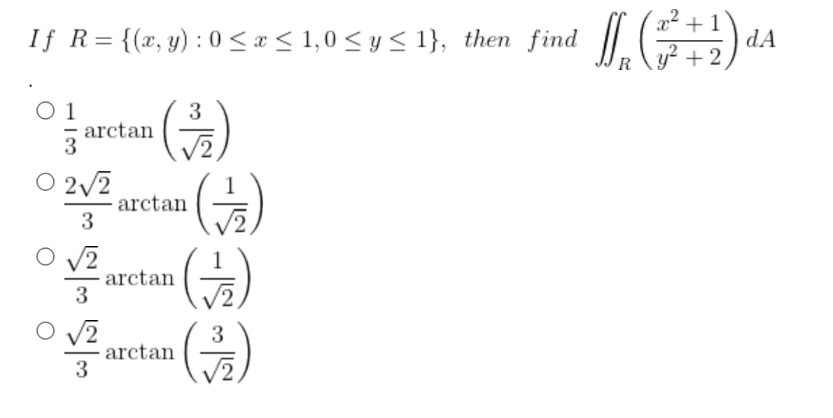 If R= {(x, y): 0≤x≤ 1,0 ≤ y ≤ 1}, then find
0 1
3
arctan
0 2√2
3
3
3
arctan
arctan
arctan
3
(+)
(+)
(3/2)
J. (²+2) A