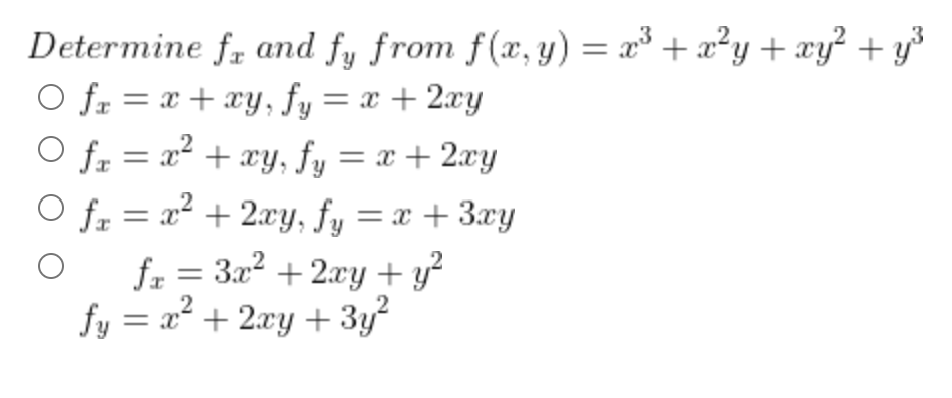 Determine fr and fy from f(x, y) = x³ + x²y + xy² + y³
○ fx = x + xy, fy = x + 2xy
○ fx = x² + xy, fy = x + 2xy
O fx = x² + 2xy, fy = x + 3xy
fx = 3x² + 2xy + y²
fy=x² + 2xy + 3y²
O