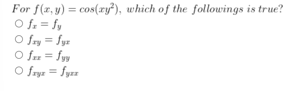 For f(x, y) = cos(xy²), which of the followings is true?
O fr = fy
O fry = fyr
O frr = fyy
O fryr = fyrr
