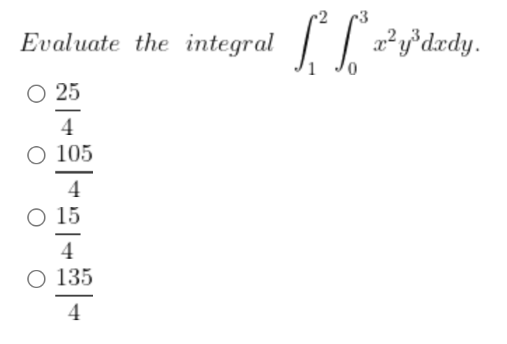 Evaluate the integral [²[*#²³y³dzdy.
O 25
4
O 105
4
O 15
4
O 135