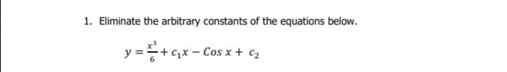 1. Eliminate the arbitrary constants of the equations below.
y =
- Cos x + c2
