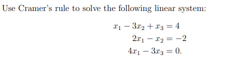 Use Cramer's rule to solve the following linear system:
X1 – 3x2 + x3 = 4
2.x1 – x2 = -2
4.x1 – 3r3 = 0.
