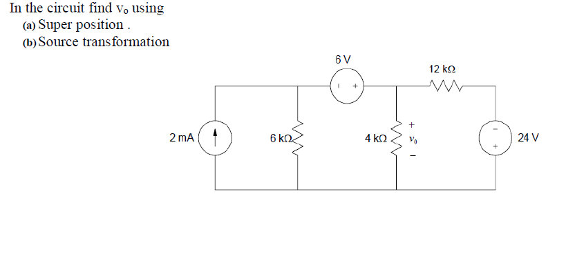 In the circuit find vo using
(a) Super position .
(b) Source transformation
6 V
12 k2
+
2 mA
6 k2
4 k2
24 V
