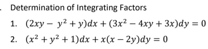 . Determination of Integrating Factors
1. (2xy – y2 + y)dx + (3x² – 4xy + 3x)dy = 0
-
2. (x2 + y2 + 1)dx + x(x – 2y)dy = 0
