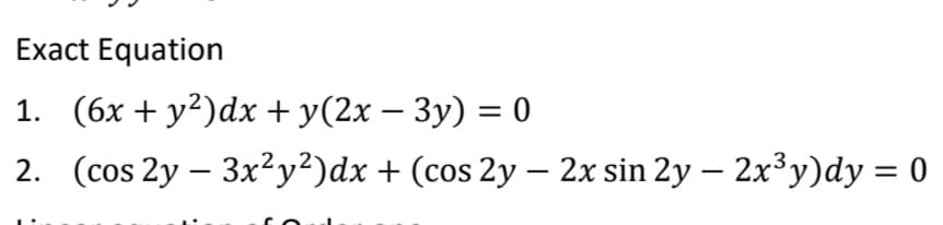 Exact Equation
1. (6x + y²)dx + y(2x – 3y) = 0
2. (cos 2y – 3x²y²)dx + (cos 2y – 2x sin 2y – 2x³y)dy = 0
%3D
|

