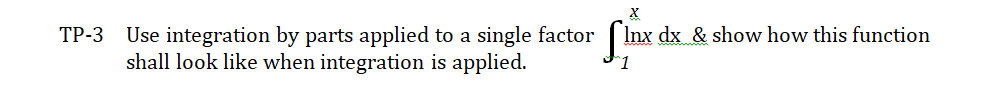 X
Inx dx & show how this function
Use integration by parts applied to a single factor
shall look like when integration is applied.
ТР-3
^1
