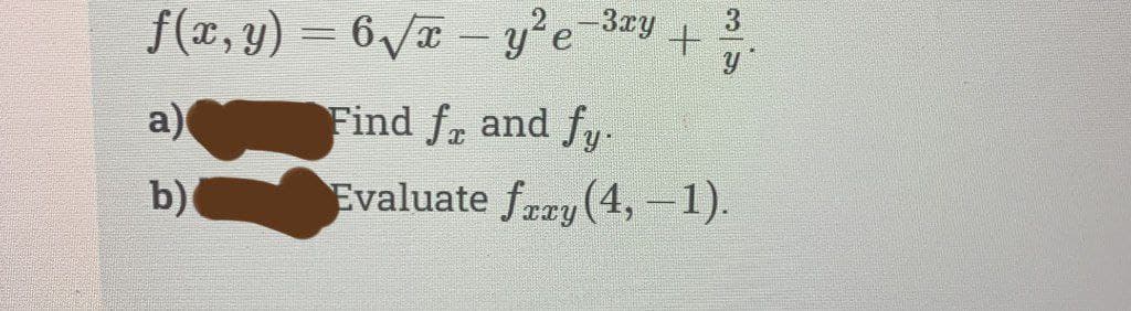 f(x,y)=6√x-y²e-3ay
Find f and fy.
Evaluate fary (4, -1).
a)
b)
+
3
y