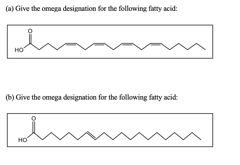 (a) Give the omega designation for the following fatty acid:
Но
(b) Give the omega designation for the following fatty acid:
HO

