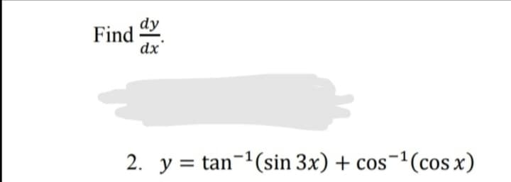 Find dy
dx
2. y = tan-1(sin 3x) + cos-'(cos x)
