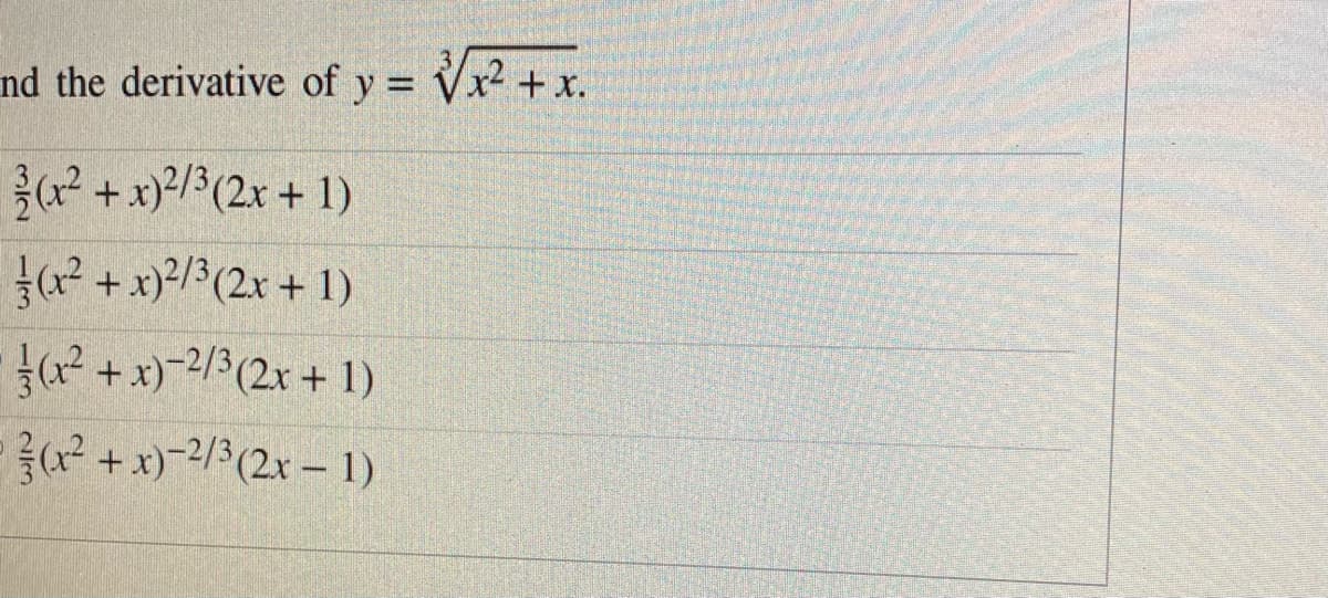 nd the derivative of y = Vx2 + x.
%3D
흙 (12+ x)25(2x + 1)
( + x)2/3(2x + 1)
( + x)-2/3(2x + 1)
글(12 + x)-2/3(2x-1)
