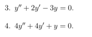 3. y" + 2y – 3y = 0.
4. 4y" + 4y + y = 0.
