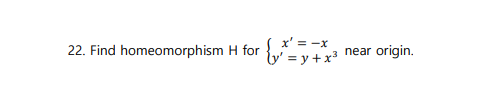 22. Find homeomorphism H for
W=y+x? near origin.
