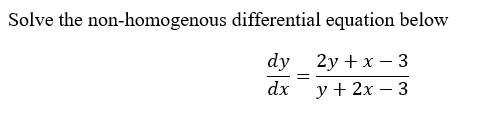 Solve the non-homogenous differential equation below
dy 2y + x – 3
dx
у+ 2х — 3
