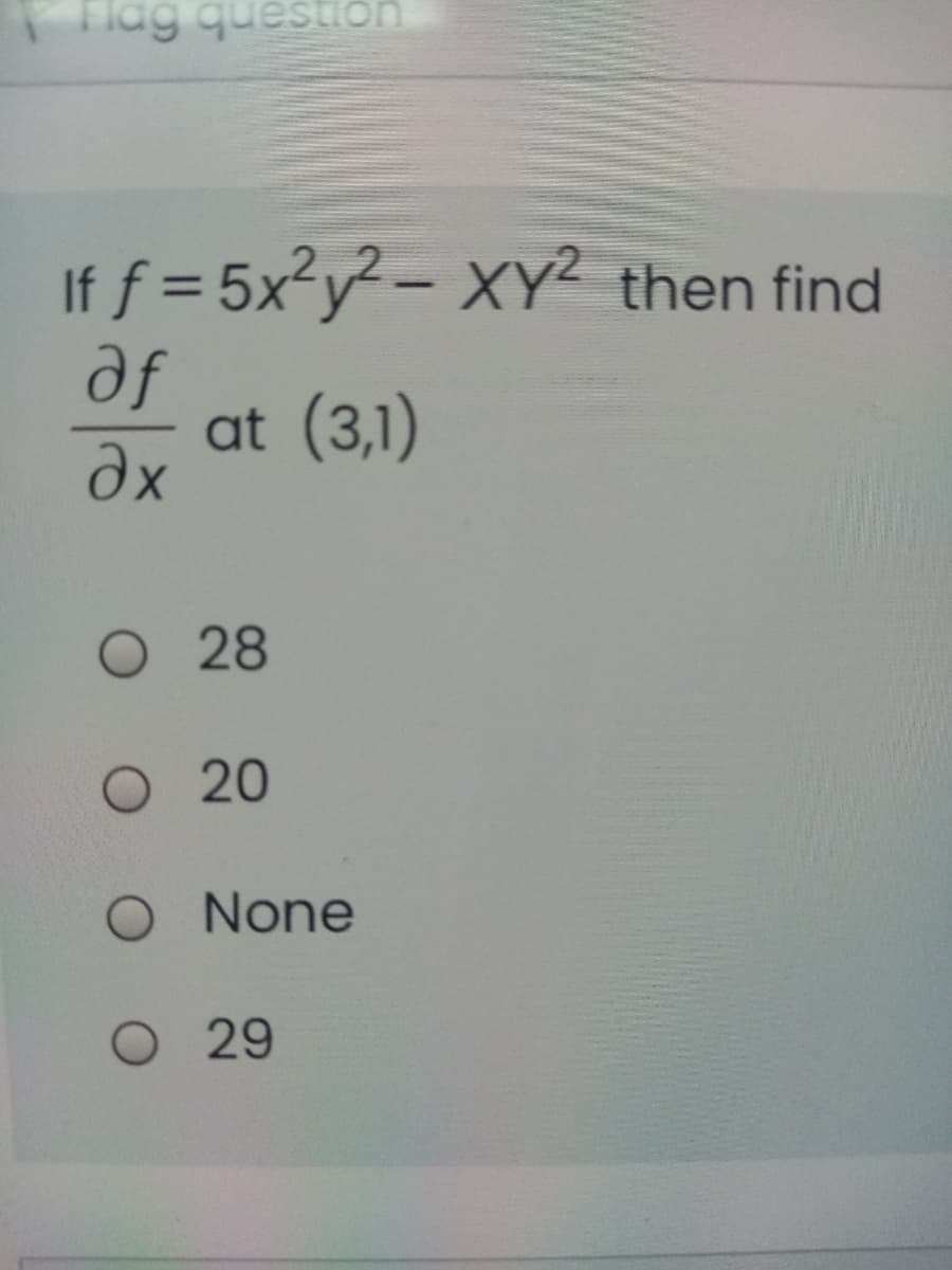 Tlag question
If f = 5x²y²- XY² then find
df
at (3,1)
dx
O 28
O 20
O None
O29
