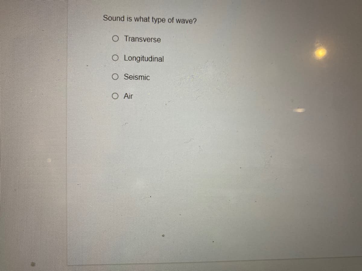 Sound is what type of wave?
O Transverse
O Longitudinal
O Seismic
O Air
