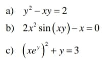 а) у?— ху %3D2
b) )– x = 0
xy =
2x sin ( xy
c)
(xe")" + y = 3
