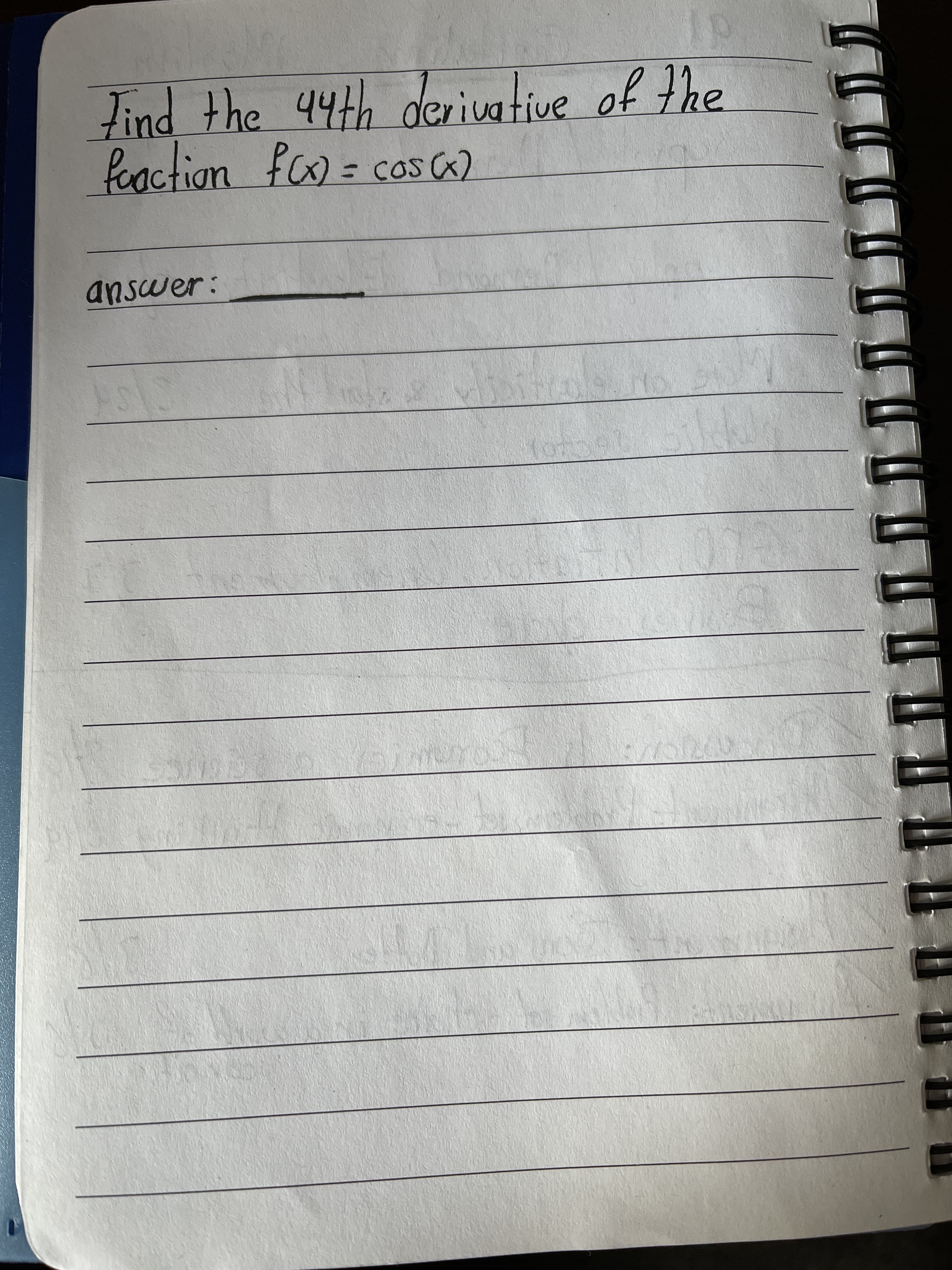 Find the 44th derivative of the
foaction f = cos Cx)
COs()
%3D
answer:
